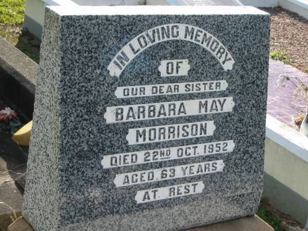 Barbara May MORRISON, sister,  | died 22 Oct 1952 aged 63 years;  | Woodford Cemetery, Caboolture  | 