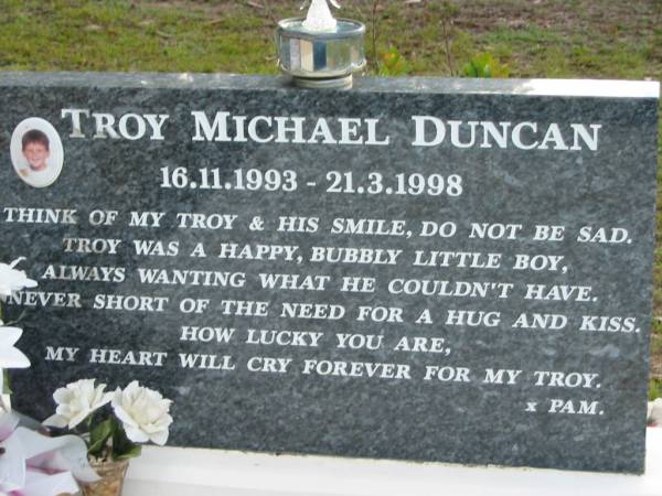 Troy Michael DUNCAN,  | 16-11-1993 - 21-3-1998,  | love Pam;  | Woodford Cemetery, Caboolture  | 
