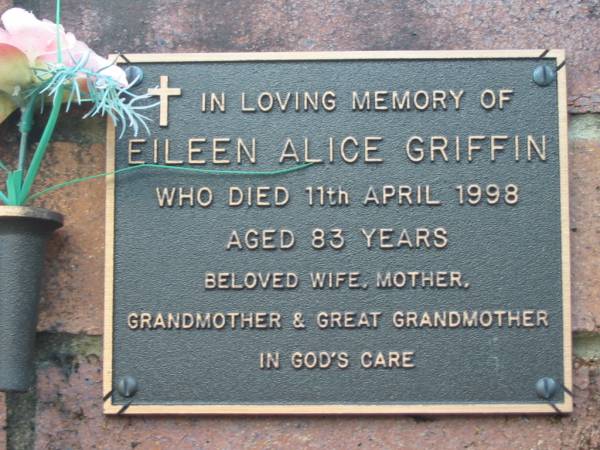 Eileen Alice GRIFFIN,  | wife mother grandmother great-grandmother,  | died 11 April 1998 aged 83 years;  | Woodford Cemetery, Caboolture  | 