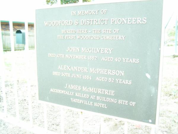 John McGilvery  | d: 10 Nov 1882 aged 40  | Alexander McPherson  | d: 30 Jun 1884 aged 52  | James McMurtrie  | (killed at the building site of Yatesville Hotel)  | Woodford Pioneer Cemetery  |   | 