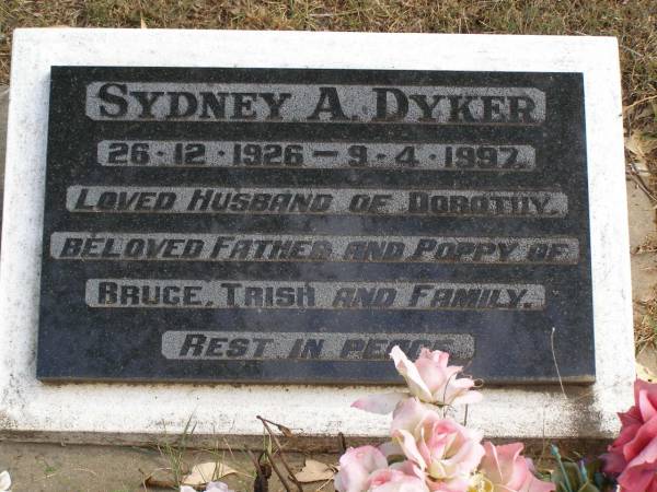 Sydney A DYKER  | b: 26 Dec 1926 - d: 9 Apr 1997  | (husband of Dorothy, father, grandfather of Bruce, Trish, and family)  | Woodhill cemetery (Veresdale), Beaudesert shire  |   | 