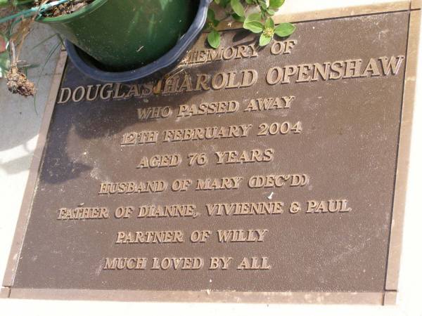 Douglas Harold OPENSHAW  | d: 12 Feb 2004, aged 76  | (husband of Mary (deceased), father of Dianne, Vivienne, Paul, partner of Willy)  | Woodhill cemetery (Veresdale), Beaudesert shire  |   | 