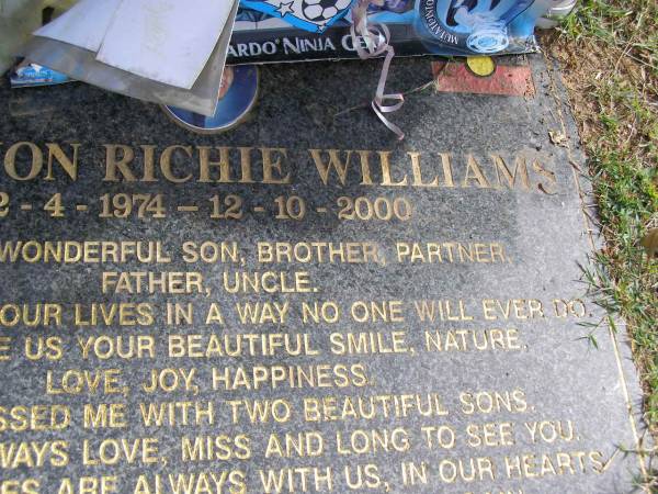Shannon Richie WILLIAMS  | b: 2 Apr 1974, d: 12 Oct 2000  | (love mum, dad, Sondra-Jean, Tammy-Lea, Brendon, Ben, Natasha , sons Dylan, Shannon jr)  | Woodhill cemetery (Veresdale), Beaudesert shire  |   | 