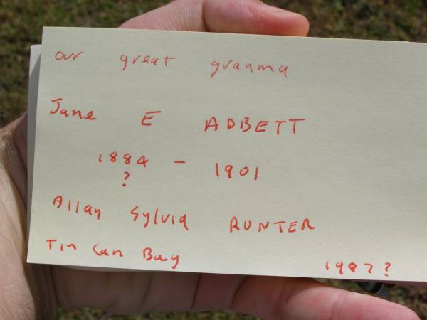 Jane E ADBETT  | 1884 ? - 1901  | Allan Sylvia Runter  | Tin Can Bay  1987 ?  | Woodhill cemetery (Veresdale), Beaudesert shire  |   | 