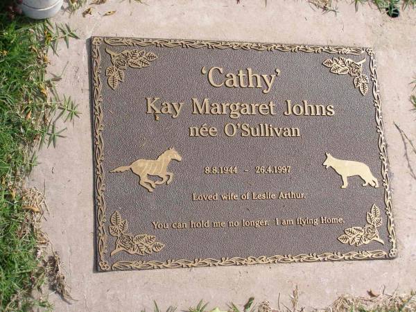 'Cathy' Kay Margaret Johns (nee O'Sullivan)  | b: 8 Aug 1944, d: 26 Apr 1997  | (wife of Leslie Arthur)  | Woodhill cemetery (Veresdale), Beaudesert shire  |   | 