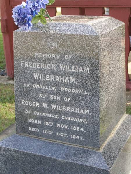 Frederick William Wilbraham  | (of Undulla, Woodhill)  | (5th son of  Roger W Wilbraham of Delamere, Cheshire)  | b: 18 Nov 1864, d: 10 Oct 1942  | Woodhill cemetery (Veresdale), Beaudesert shire  |   | 