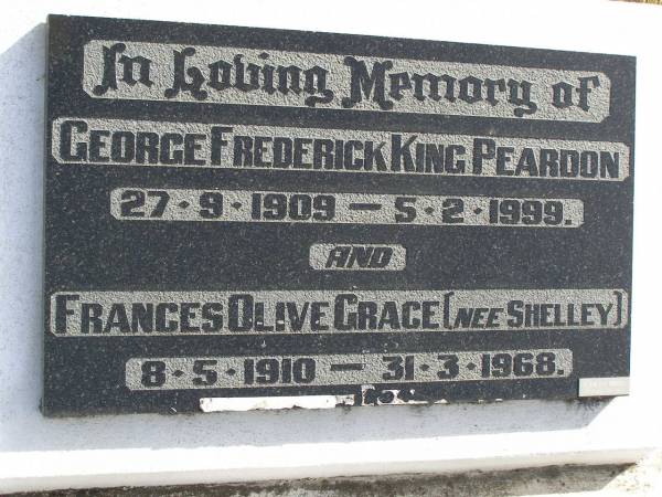George Frederick King Peardon  | b: 27 Sep 1909, d: 5 Feb 1999  | Frances Olive Grace (nee Shelley)  | b: 8 May 19190, d: 31 Mar 1968  | Woodhill cemetery (Veresdale), Beaudesert shire  |   | 