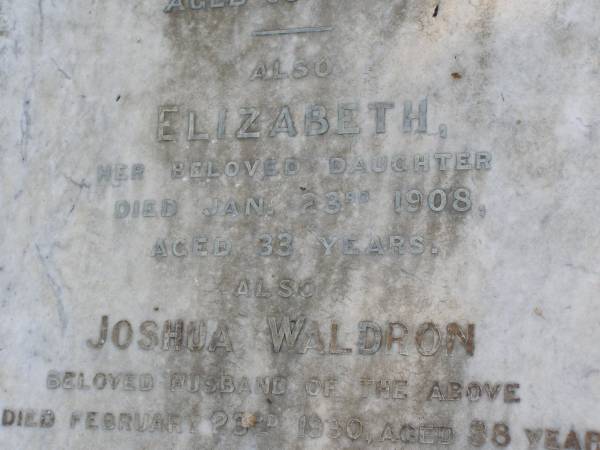 Euphemia J M Waldron  | d: Gleneagle 23 Sep 1905, aged 60  | (daughter) Elizabeth  | 23 Jan 1908, aged 33  | Joshua Waldron  | (husband of above)  | 23 Feb 1930, aged 88  | Woodhill cemetery (Veresdale), Beaudesert shire  |   | 