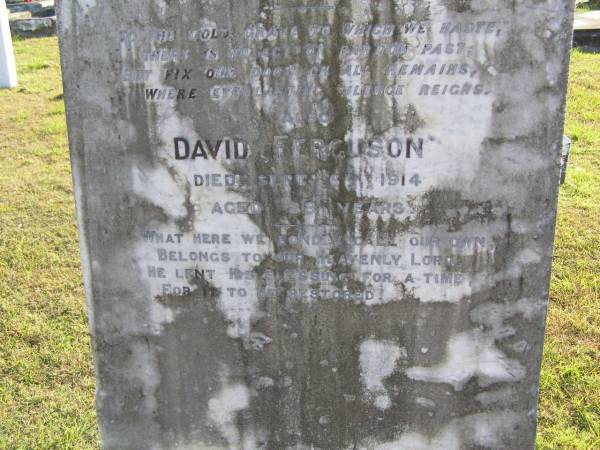 Jane (Ferguson)  | (wife of David Ferguson)  | 10 Mar 1912, aged 81  | David Ferguson  | 6 Sep 1914, aged 88  | Woodhill cemetery (Veresdale), Beaudesert shire  |   | 