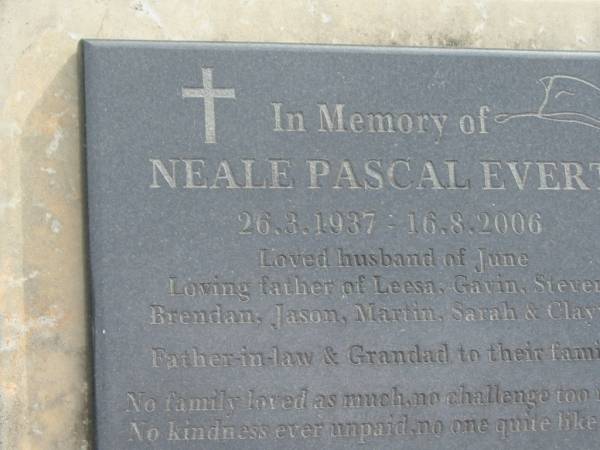 Neale Pascal EVERT  | b: 26 Mar 1937  | d: 16 Aug 2006  | husband of June  | father of Leesa, Gavin, Steven, Brendan, Jason, Martin, Sarah, Clayton  |   | Yandina Cemetery  | 