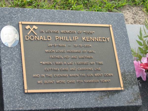 Donald Phillip KENNEDY (Don)  | b: 24 Mar 1939  | d: 12 Dec 2004  | husband of Gail  |   | Yandina Cemetery  |   | 