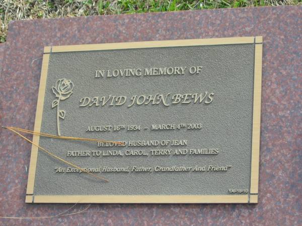 David John BEWS  | b: 16 Aug 1934  | d: 4 Mar 2003  | husband of Jean  | father of Linda, Carol, Terry  |   | Yandina Cemetery  |   | 