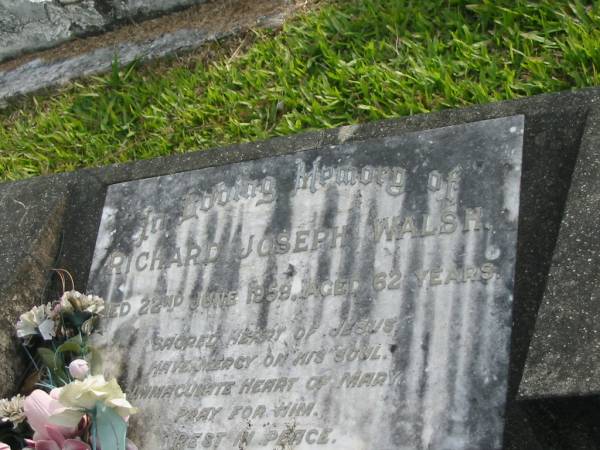 Richard Joseph WALSH  | d: 22 Jun 1959 aged 62  |   | Muriel Veronica WALSH (nee McCARTHY)  | b: 25 Feb 1899 Maryborough  | d: 24 Mar 1983 aged 86  | wife of Richard Joseph WALSH  |   | Yandina Cemetery  |   | 
