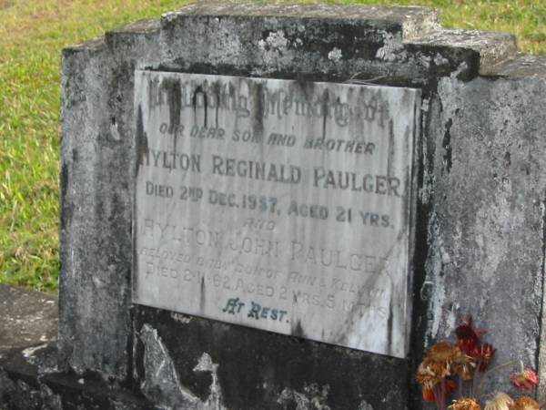 Hylton Reginald PAULGER  | d: 2 Dec 1957 aged 21  |   | Hyton John PAULGER  | d 2 Nov 1962 aged 2 y 5 mo  | son of Ann and Kelvyn (PAULGER)  |   | Yandina Cemetery  |   | 