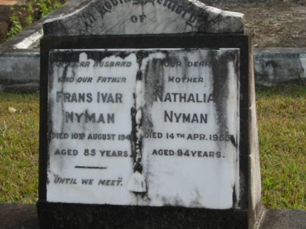 Frans Ivar NYMAN  | d: 10 Aug 1941 aged 85  |   | Nathalia NYMAN  | d: 14 Apr 1955 aged 94  |   | Yandina Cemetery  |   | 