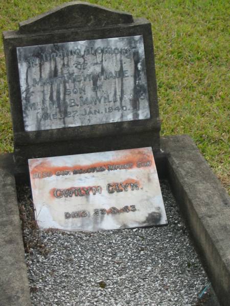 Matthew Hale WILLIAMS  | d: 27 Jan 1940  | son of Mr and Mrs B.M. WILLIAMS  |   | and infant son  | Gwilym Glyn WILLIAMS  | d: 23 Aug 1943  |   | Yandina Cemetery  |   | 