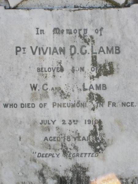 Vivian D.G. LAMB,  | son of W.C. & J.A. LAMB,  | died pneumonia in France  | 23 July 1916 aged 18 years;  | Frederick,  | son of W.D. & J. LAMB,  | died 22 March 1891 aged 3 months;  | Mavis,  | daughter of W.C. & J.A. LAMB,  | died 19 Sept 1907 aged 9 months;  | Yangan Anglican Cemetery, Warwick Shire  | 