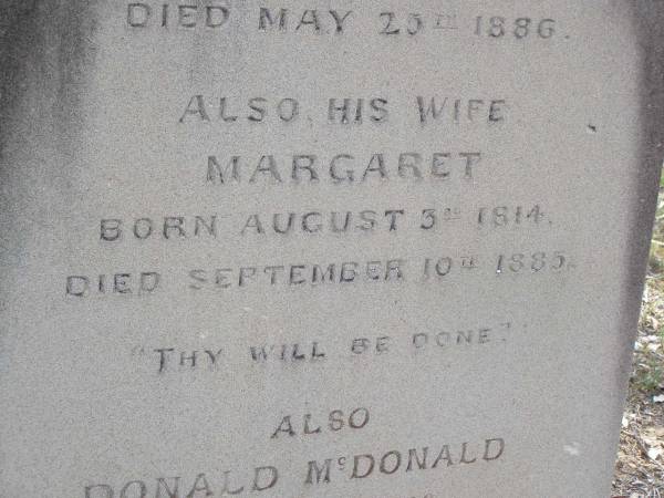 John MCDONALD,  | born 16 April 1806  | died 25 May 1886;  | Margaret,  | wife,  | born 3 Aug 1814  | died 10 Sept 1885;  | Donald MCDONALD,  | born 12 Nov 1843  | died 1 July 1910;  | Yangan Presbyterian Cemetery, Warwick Shire  | 