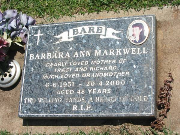 Barbara Ann (Barb) Markwell,  | mother of Tracy & Richard,  | grandmother,  | 6-6-1951 - 20-4-2000 aged 48 years;  | Yarraman cemetery, Toowoomba Regional Council  | 