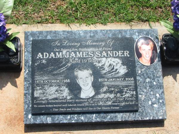 Adam James SANDER,  | 16 Oct 1988 - 25 Jan 2008 aged 19 years,  | son brother uncle;  | Yarraman cemetery, Toowoomba Regional Council  | 