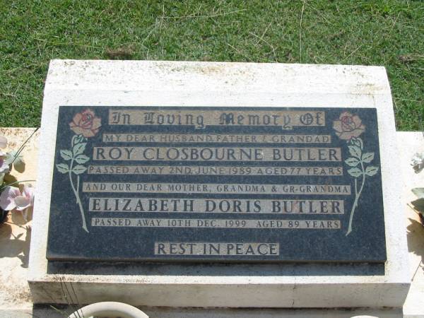 Roy Closbourne BUTLER,  | husband father grandad,  | died 2 June 1989 aged 77 years;  | Elizabeth Doris BUTLER,  | mother grandma great-grandma,  | died 10 Dec 1999 aged 89 years;  | Yarraman cemetery, Toowoomba Regional Council  | 