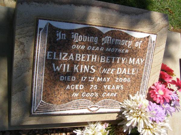 Elizabeth (Betty) May WILKINS (nee DALE),  | mother,  | died 17 May 2006 aged 75 years;  | Yarraman cemetery, Toowoomba Regional Council  | 