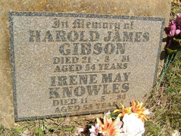 Harold James GIBSON,  | died 21-8-81 aged 54 years;  | Irene May KNOWLES,  | died 11-5-34 aged 58 years;  | Yarraman cemetery, Toowoomba Regional Council  | 