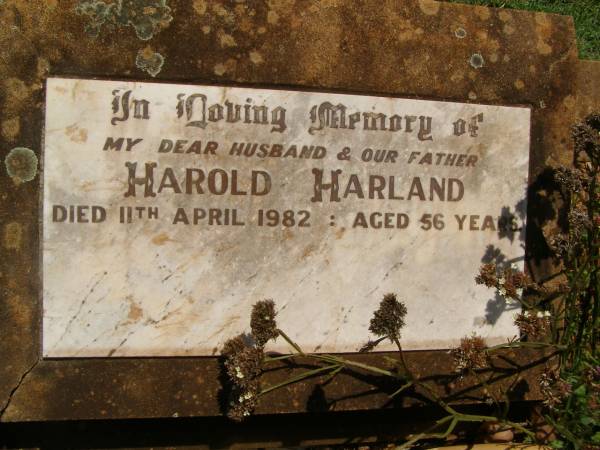 Harold HARLAND,  | husband father,  | died 11 April 1982 aged 56 years;  | Yarraman cemetery, Toowoomba Regional Council  | 