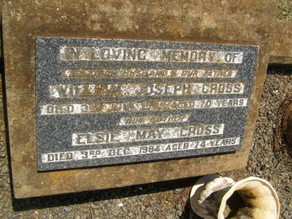 William Joseph CROSS,  | husband father,  | died 3 June 1969 aged 70 years;  | Elsie May CROSS,  | mother,  | died 3 Dec 1984 aged 74 years;  | Yarraman cemetery, Toowoomba Regional Council  |   | 